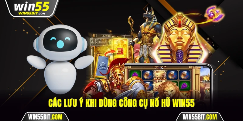 Các lưu ý khi dùng công cụ nổ hũ Win55