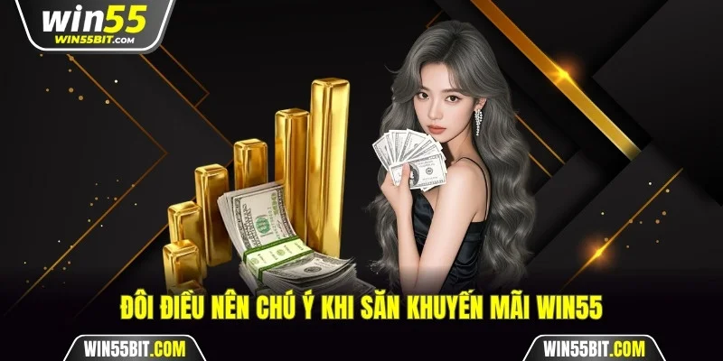 Đôi điều nên chú ý khi săn khuyến mãi Win55