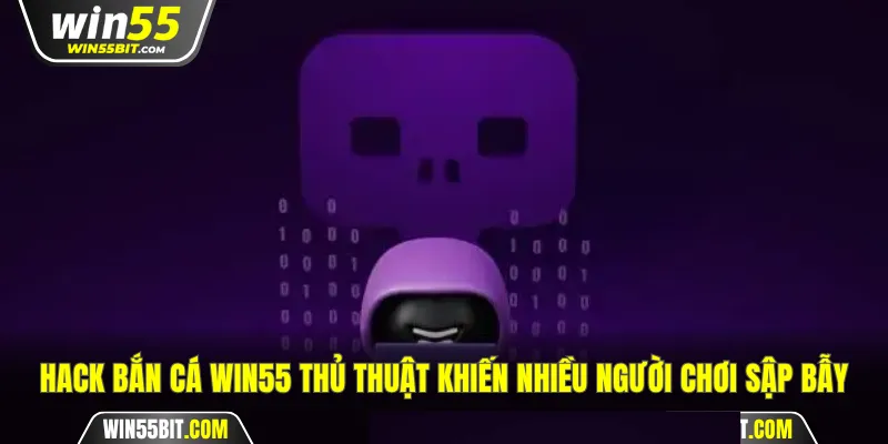Hack bắn cá Win55