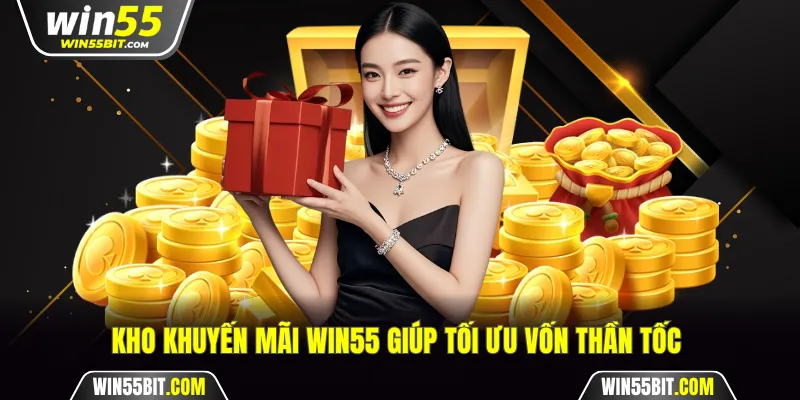 Kho khuyến mãi Win55 giúp tối ưu vốn thần tốc 