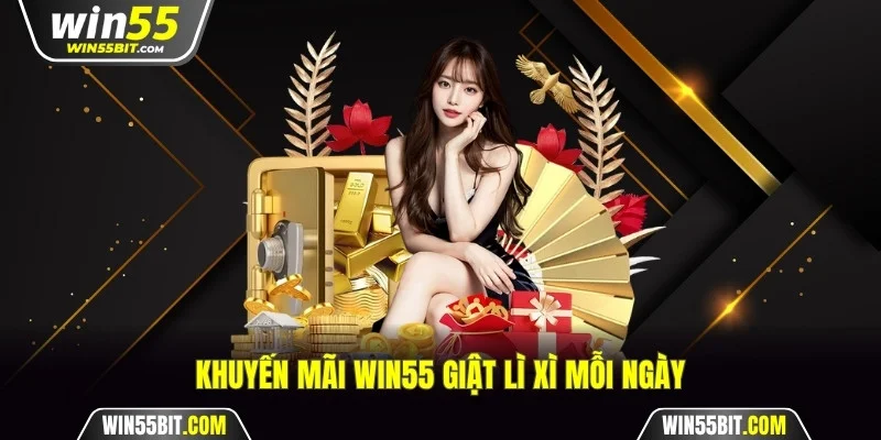 Khuyến mãi Win55 giật lì xì mỗi ngày