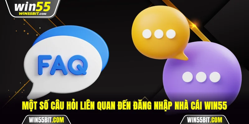 Một số câu hỏi liên quan đến đăng nhập nhà cái Win55