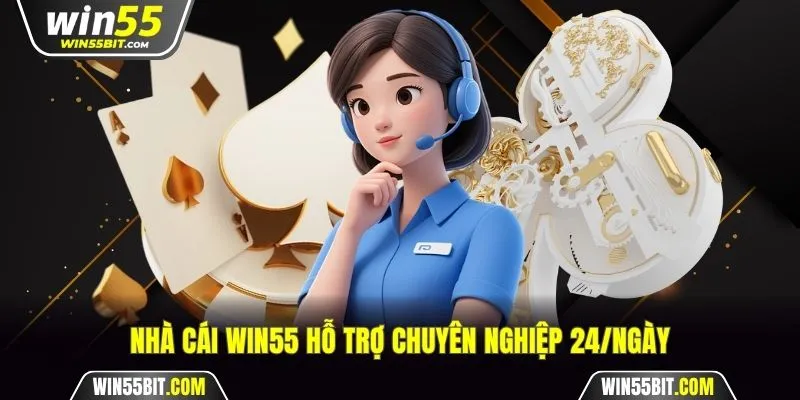 Nhà cái Win55 Hỗ trợ chuyên nghiệp 24/ngày