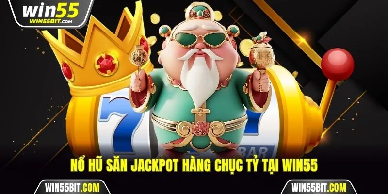 Nổ hũ săn jackpot hàng chục tỷ tại Win55